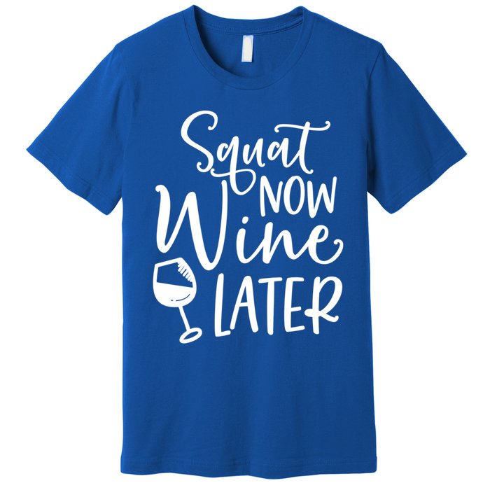 Squat Now Wine Later Funny Ing Fitness Gym Workout Funny Gift Premium T-Shirt