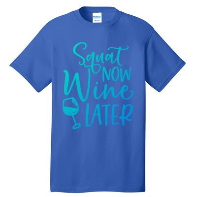 Squat Now Wine Later Funny Ing Fitness Gym Workout Funny Gift Tall T-Shirt