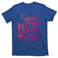 Squat Now Wine Later Funny Ing Fitness Gym Workout Funny Gift T-Shirt