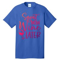 Squat Now Wine Later Funny Ing Fitness Gym Workout Funny Gift Tall T-Shirt