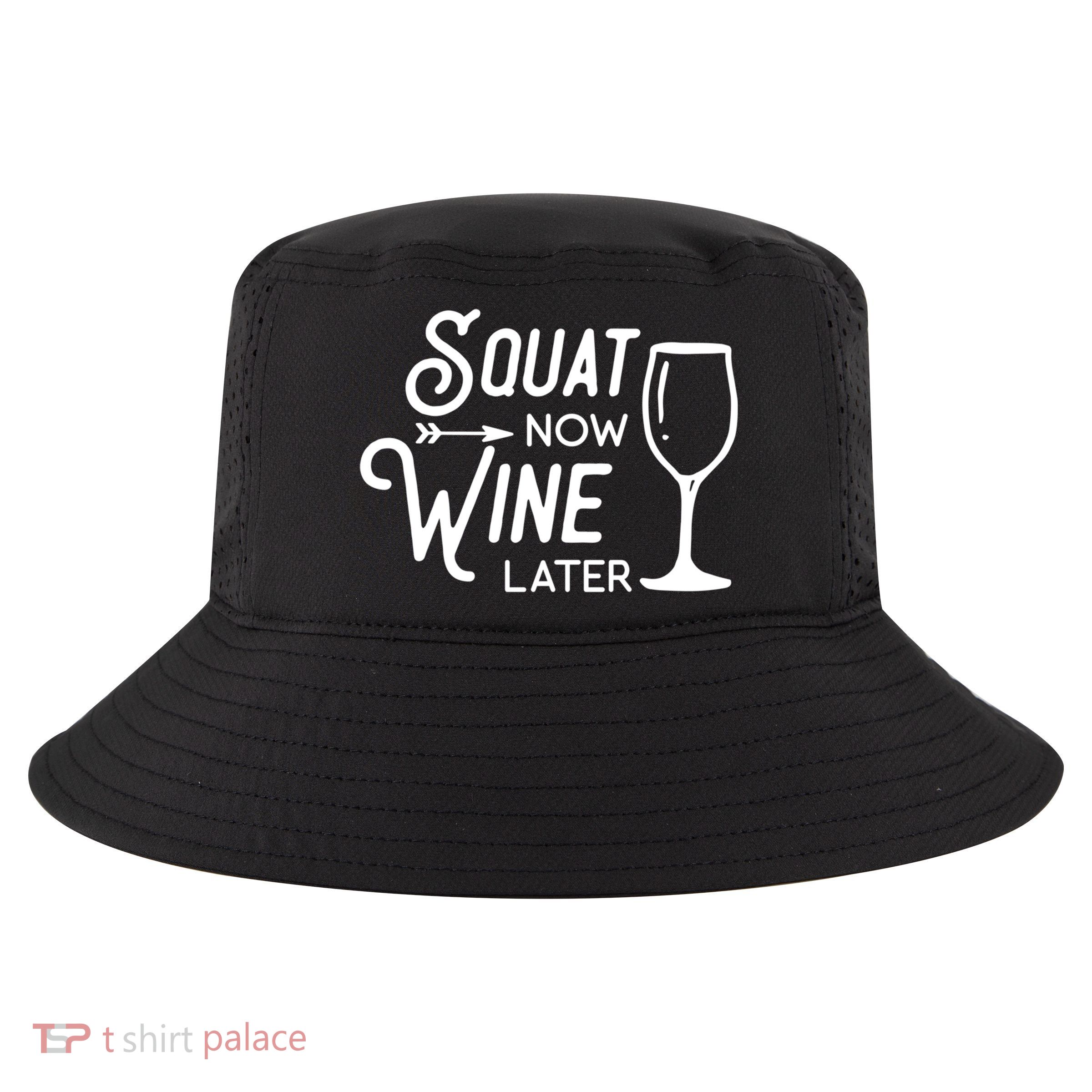 Squat Now Wine Later: Funny Squat Wine Gift Cool Comfort Performance Bucket Hat