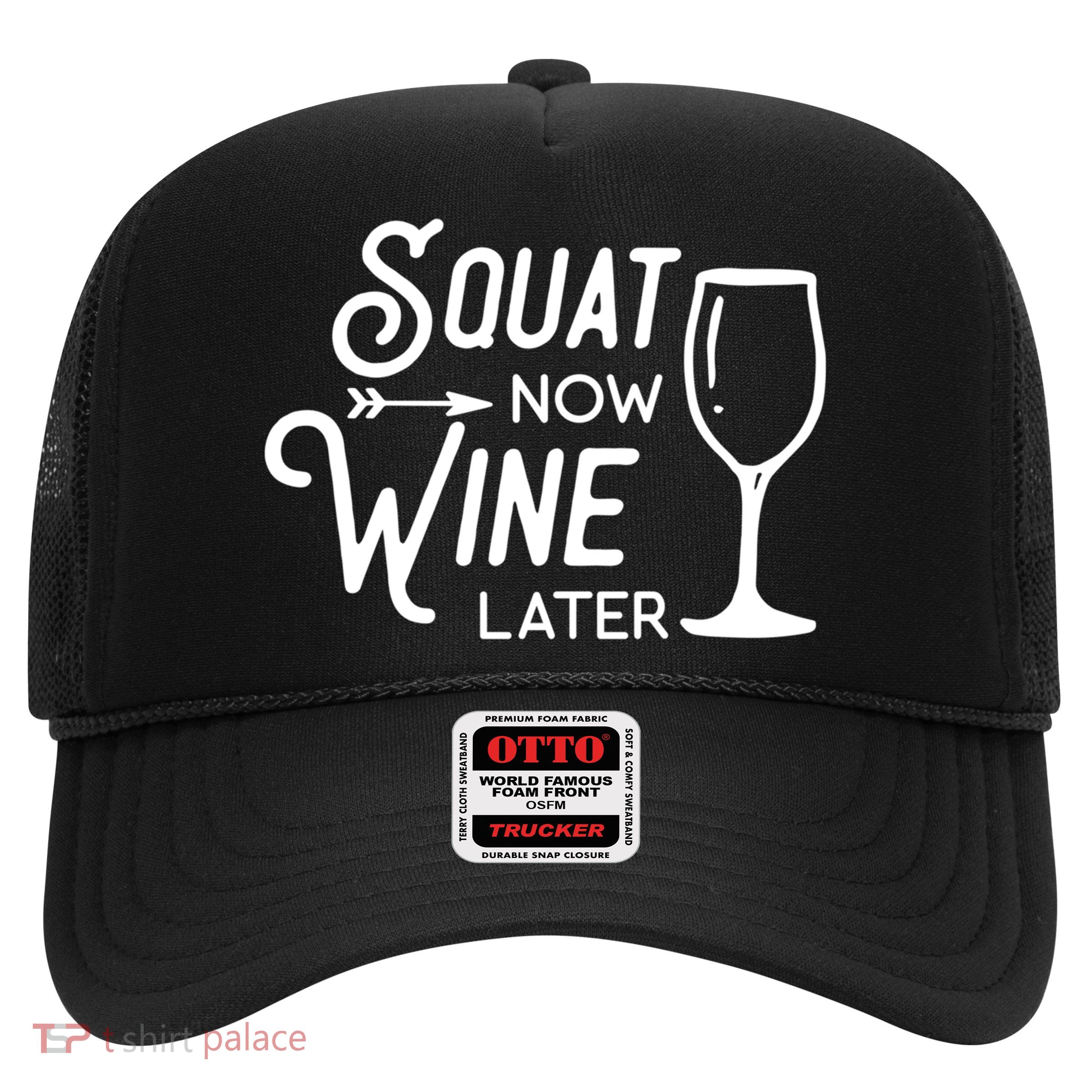 Squat Now Wine Later: Funny Squat Wine Gift Trucker Hat