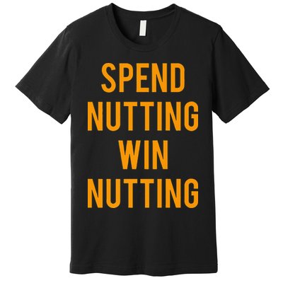 Spend Nutting Win Nutting Next Match Supporter Premium T-Shirt