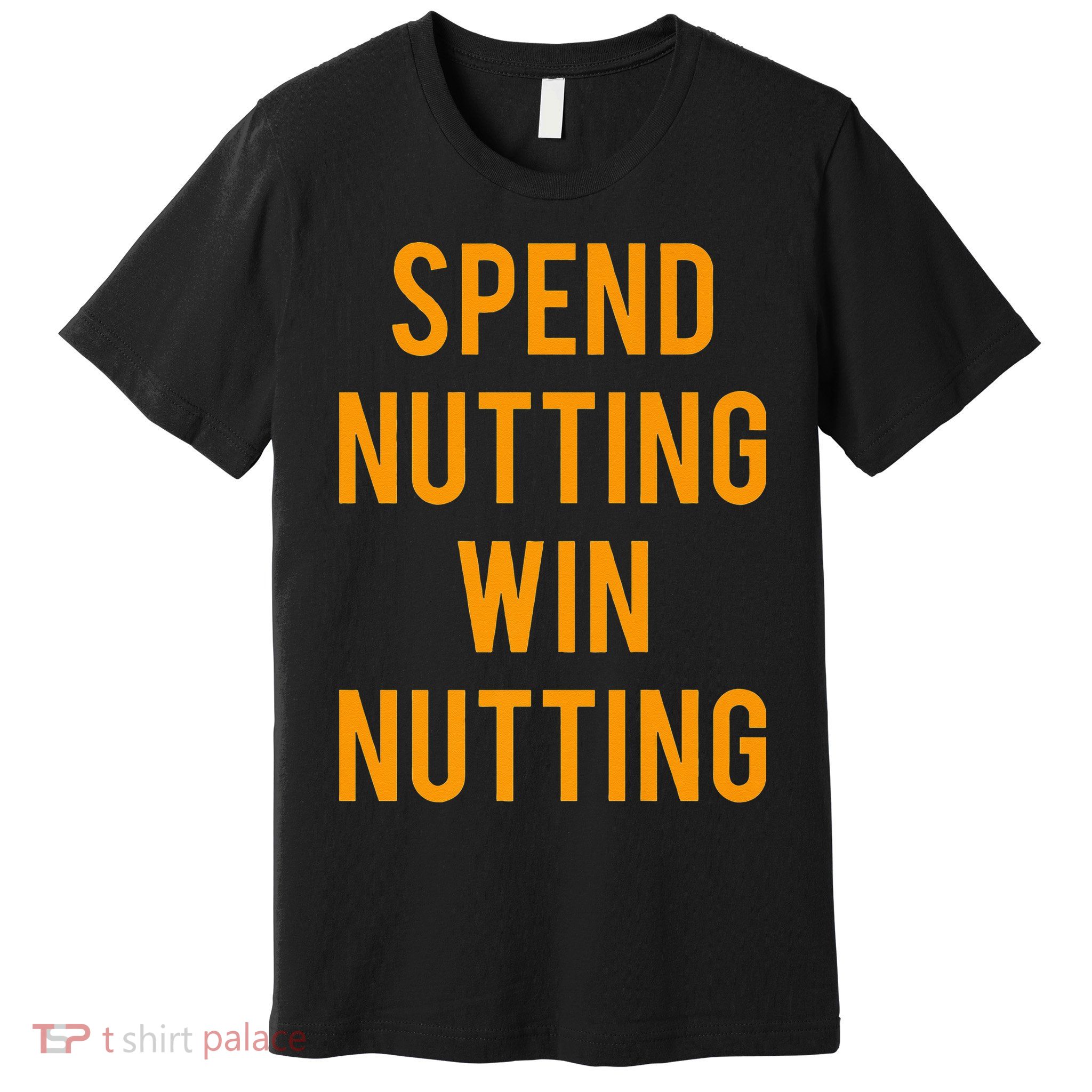 Spend Nutting Win Nutting Next Match Supporter Premium T-Shirt