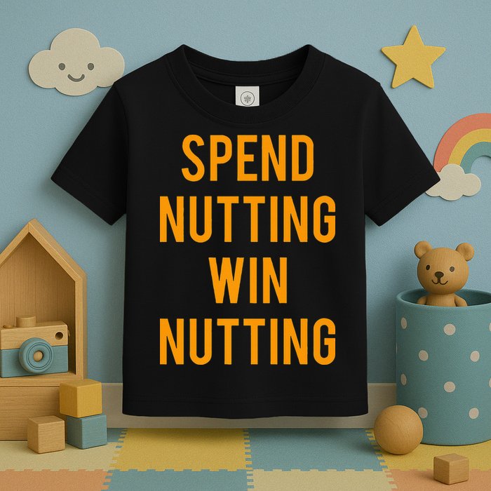 Spend Nutting Win Nutting Next Match Supporter Toddler T-Shirt