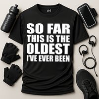 So Far This Is The Oldest I've Ever Been Performance Shirt