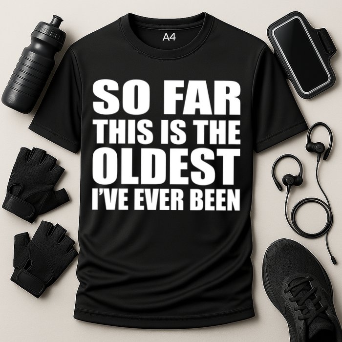 So Far This Is The Oldest I've Ever Been Performance Shirt