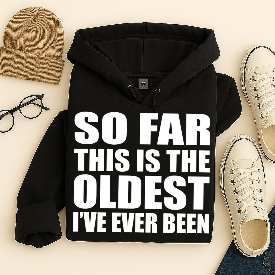 So Far This Is The Oldest I've Ever Been Hoodie