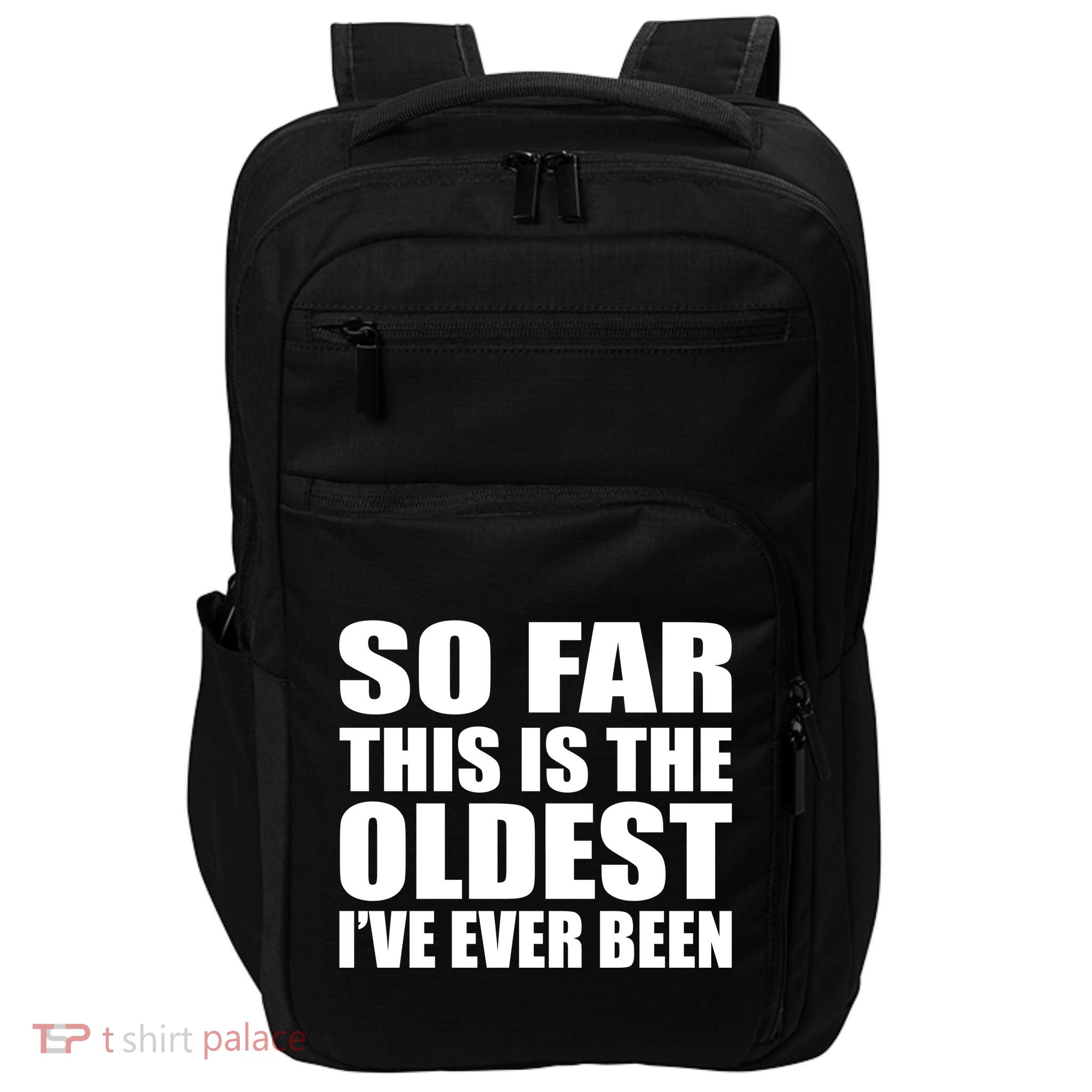 So Far This Is The Oldest I've Ever Been Impact Tech Backpack