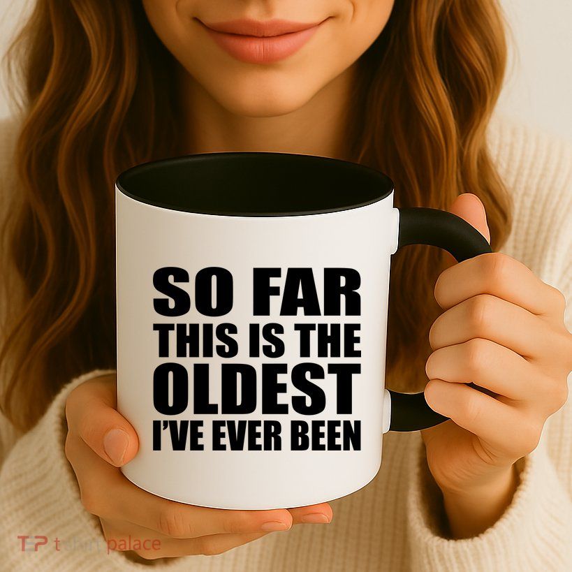 So Far This Is The Oldest I've Ever Been Mug