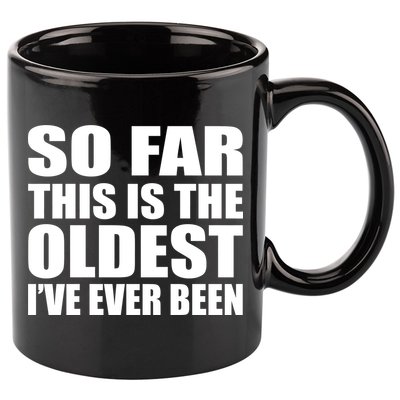 So Far This Is The Oldest I've Ever Been 11oz C Handle Ceramic Mug