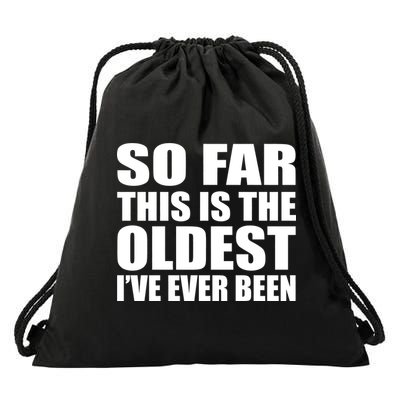 So Far This Is The Oldest I've Ever Been Drawstring Bag