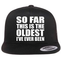 So Far This Is The Oldest I've Ever Been Flat Bill Trucker Hat