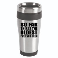 So Far This Is The Oldest I've Ever Been 16oz Travel Tumbler