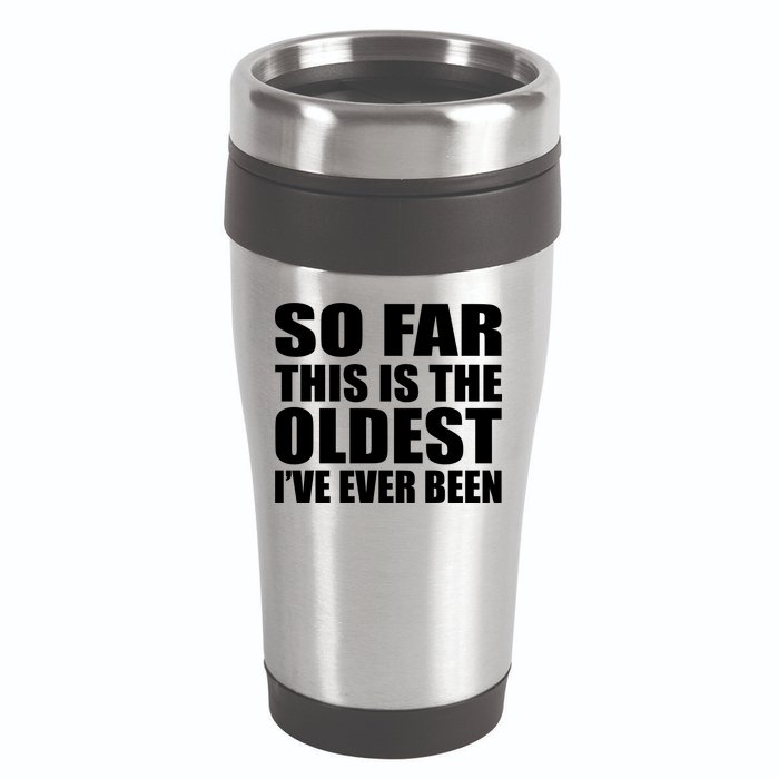 So Far This Is The Oldest I've Ever Been 16oz Travel Tumbler