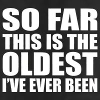 So Far This Is The Oldest I've Ever Been Tumbler