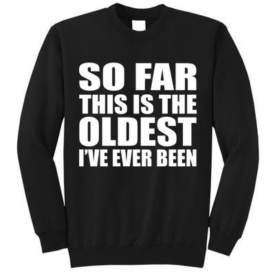 So Far This Is The Oldest I've Ever Been Tall Sweatshirt