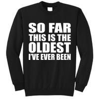 So Far This Is The Oldest I've Ever Been Tall Sweatshirt