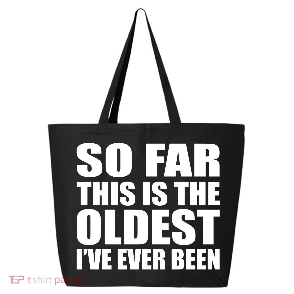 So Far This Is The Oldest I've Ever Been 25L Jumbo Tote