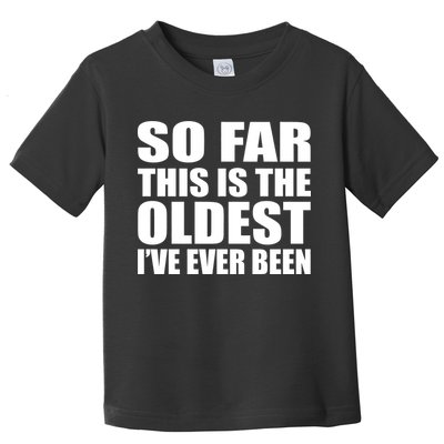 So Far This Is The Oldest I've Ever Been Toddler T-Shirt