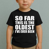 So Far This Is The Oldest I've Ever Been Toddler T-Shirt