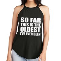 So Far This Is The Oldest I've Ever Been Women's Perfect Tri Rocker Tank