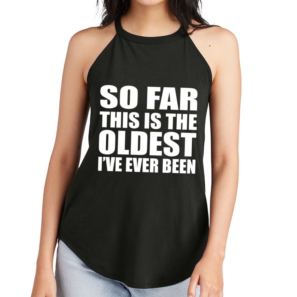 So Far This Is The Oldest I've Ever Been Women's Perfect Tri Rocker Tank