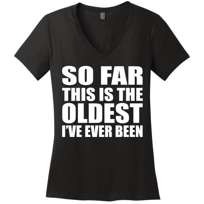 So Far This Is The Oldest I've Ever Been Women's V-Neck T-Shirt
