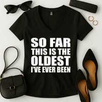 So Far This Is The Oldest I've Ever Been Women's V-Neck T-Shirt
