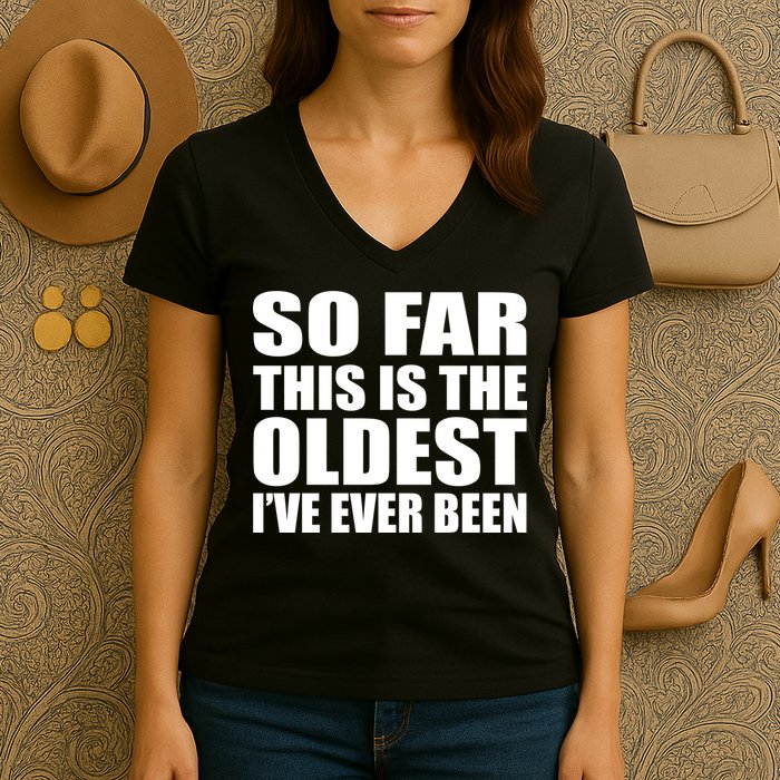 So Far This Is The Oldest I've Ever Been Women's V-Neck T-Shirt