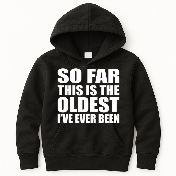 So Far This Is The Oldest I've Ever Been Kids Hoodie