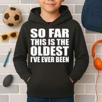 So Far This Is The Oldest I've Ever Been Kids Hoodie
