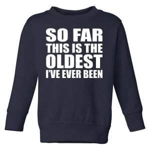 So Far This Is The Oldest I've Ever Been Toddler Sweatshirt