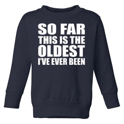 So Far This Is The Oldest I've Ever Been Toddler Sweatshirt