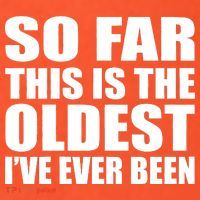 So Far This Is The Oldest I've Ever Been T-Shirt