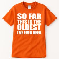So Far This Is The Oldest I've Ever Been Tall T-Shirt