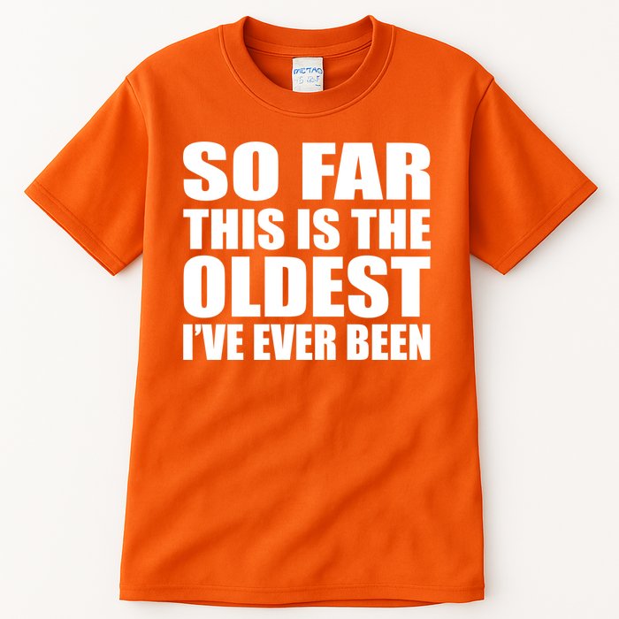 So Far This Is The Oldest I've Ever Been Tall T-Shirt