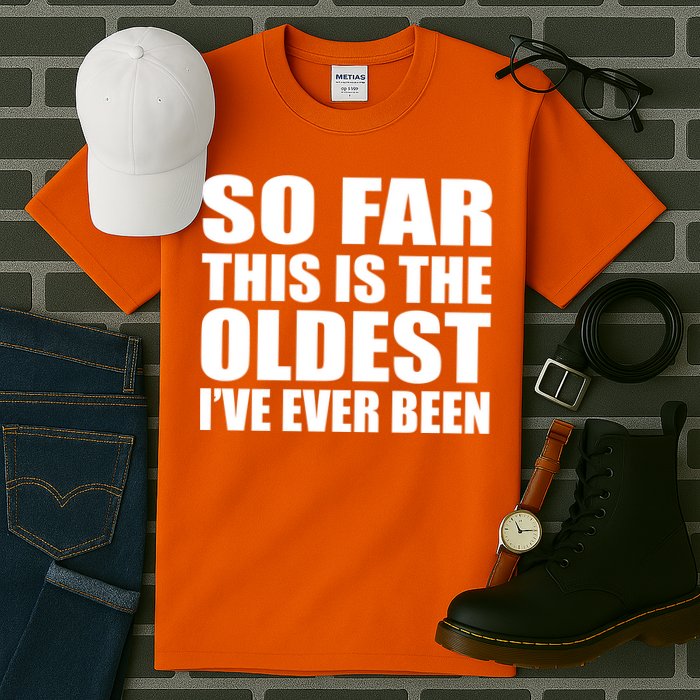 So Far This Is The Oldest I've Ever Been Tall T-Shirt