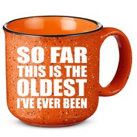 So Far This Is The Oldest I've Ever Been 15oz Campfire Ceramic Mug