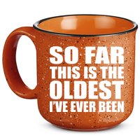 So Far This Is The Oldest I've Ever Been 15oz Campfire Ceramic Mug