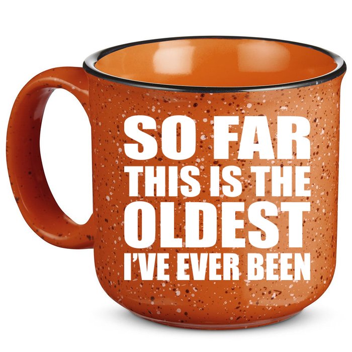 So Far This Is The Oldest I've Ever Been 15oz Campfire Ceramic Mug