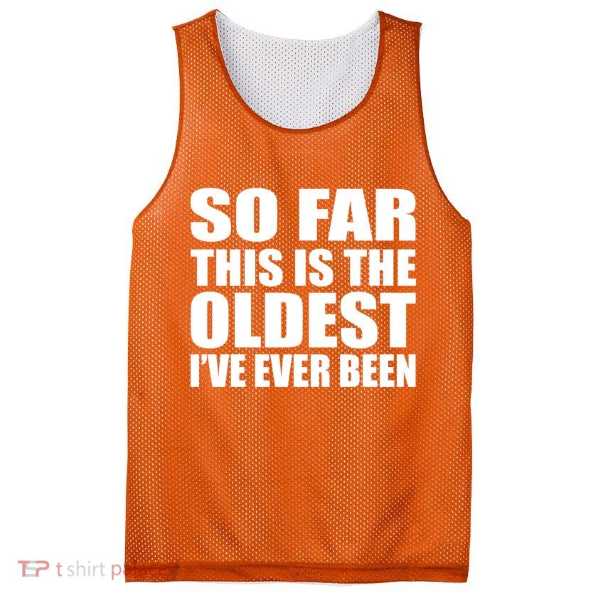 So Far This Is The Oldest I've Ever Been Mesh Reversible Basketball Jersey Tank
