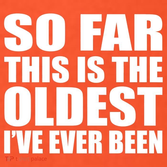 So Far This Is The Oldest I've Ever Been Poster