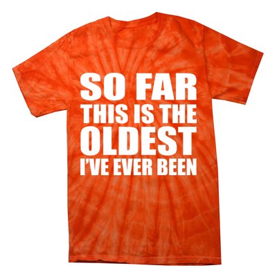 So Far This Is The Oldest I've Ever Been Tie-Dye T-Shirt