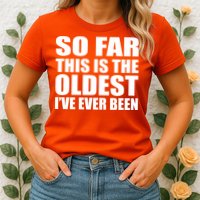 So Far This Is The Oldest I've Ever Been Womens T-Shirt