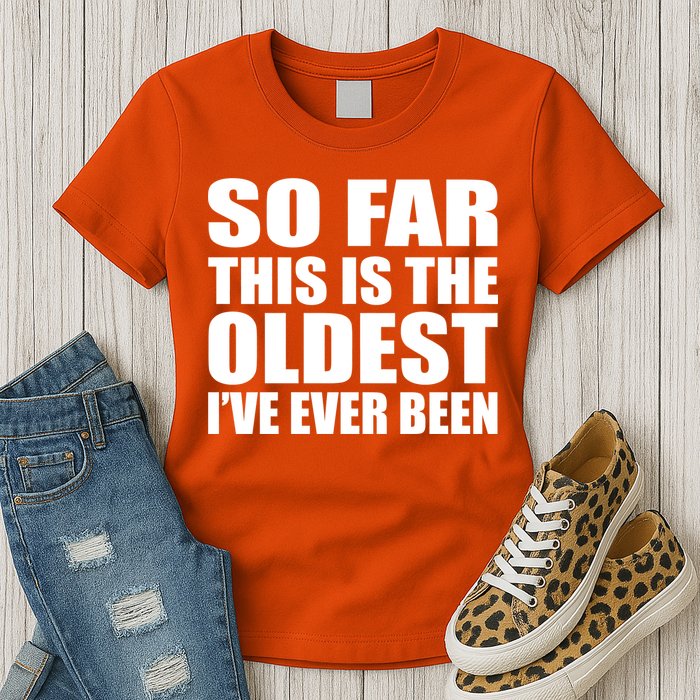 So Far This Is The Oldest I've Ever Been Womens T-Shirt