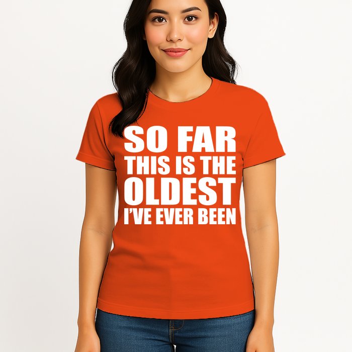 So Far This Is The Oldest I've Ever Been Womens T-Shirt