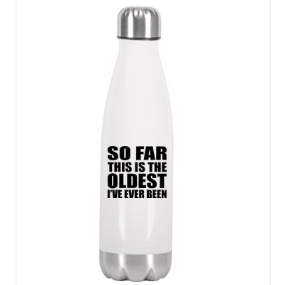 So Far This Is The Oldest I've Ever Been Stainless Steel Insulated Water Bottle