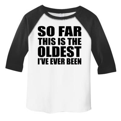 So Far This Is The Oldest I've Ever Been Toddler Fine Jersey T-Shirt