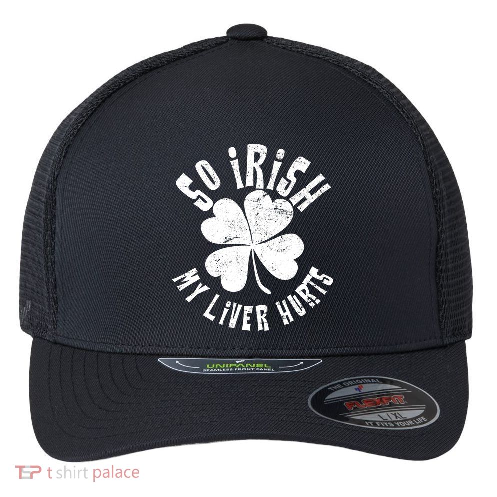 So Irish My Liver Hurts St. Patrick's Day Flexfit Unipanel Trucker Cap